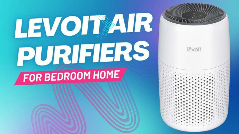 LEVOIT Air Purifiers for Bedroom: A Comprehensive Guide